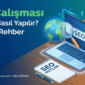 SEO Çalışması Nedir? Nasıl Yapılır? Kapsamlı Rehber